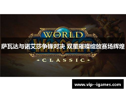 萨瓦达与诺艾莎争锋对决 双星璀璨绽放赛场辉煌